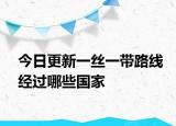 今日更新一絲一帶路線經過哪些國家