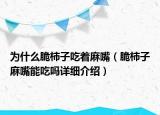 為什么脆柿子吃著麻嘴（脆柿子麻嘴能吃嗎詳細(xì)介紹）