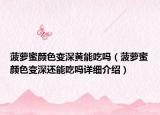 菠蘿蜜顏色變深黃能吃嗎（菠蘿蜜顏色變深還能吃嗎詳細(xì)介紹）