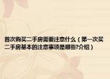 首次購買二手房需要注意什么（第一次買二手房基本的注意事項(xiàng)是哪些?介紹）