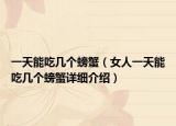 一天能吃幾個(gè)螃蟹（女人一天能吃幾個(gè)螃蟹詳細(xì)介紹）