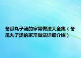冬瓜丸子湯的家常做法大全集（冬瓜丸子湯的家常做法詳細(xì)介紹）