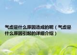 氣虛是什么原因造成的呢（氣虛是什么原因引起的詳細(xì)介紹）