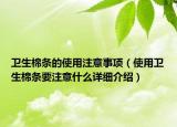 衛(wèi)生棉條的使用注意事項（使用衛(wèi)生棉條要注意什么詳細介紹）