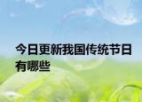 今日更新我國(guó)傳統(tǒng)節(jié)日有哪些