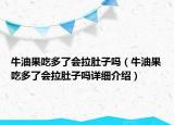 牛油果吃多了會拉肚子嗎（牛油果吃多了會拉肚子嗎詳細(xì)介紹）
