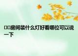 ??房間裝什么燈好看哪位可以說一下