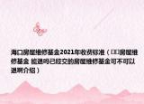 ?？诜课菥S修基金2021年收費(fèi)標(biāo)準(zhǔn)（??房屋維修基金 能退嗎已經(jīng)交的房屋維修基金可不可以退啊介紹）
