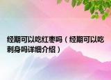 經(jīng)期可以吃紅棗嗎（經(jīng)期可以吃刺身嗎詳細(xì)介紹）