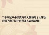 二手車過戶必須賣方本人到場嗎（大家伙來說下房子過戶必須本人去嗎介紹）