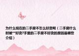 為什么現(xiàn)在的二手房不怎么好賣呢（二手房什么時候**好賣?手里的二手房不好賣的原因是哪些介紹）