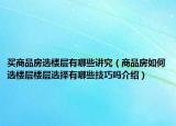 買商品房選樓層有哪些講究（商品房如何選樓層樓層選擇有哪些技巧嗎介紹）