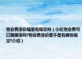 物業(yè)費漲價幅度有規(guī)定嗎（小區(qū)物業(yè)費可以隨便漲嗎?物業(yè)費漲價是不是有哪些規(guī)定?介紹）