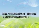過敏了可以吃巴沙魚嗎（海鮮過敏可以吃巴沙魚嗎詳細(xì)介紹）