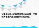 空調(diào)不制熱不制冷什么原因造成的（空調(diào)制熱不出風(fēng)是怎么回事詳細(xì)介紹）