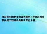 貸款買房需要注意哪些套路（誰來說說貸款買房子有哪些需要注意的介紹）