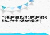 二手房過戶稅錢怎么算（房產(chǎn)過戶稅如何征收二手房過戶稅費怎么計算介紹）