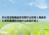 辦公住宅和商品住宅有什么區(qū)別（商業(yè)辦公類和普通住宅有什么區(qū)別介紹）