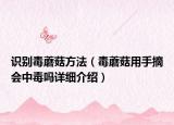 識別毒蘑菇方法（毒蘑菇用手摘會中毒嗎詳細(xì)介紹）