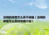 沒綁的螃蟹怎么蒸不掉腿（沒綁的螃蟹怎么蒸好詳細(xì)介紹）