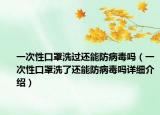 一次性口罩洗過(guò)還能防病毒嗎（一次性口罩洗了還能防病毒嗎詳細(xì)介紹）