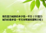 現(xiàn)在富力城房?jī)r(jià)多少錢一平方（??富力城均價(jià)是多錢一平方米呢誰(shuí)知道呢介紹）