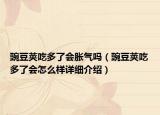 豌豆莢吃多了會(huì)脹氣嗎（豌豆莢吃多了會(huì)怎么樣詳細(xì)介紹）