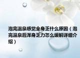 泡完溫泉感覺全身乏什么原因（泡完溫泉后渾身乏力怎么緩解詳細(xì)介紹）