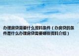 辦理房貸需要什么資料條件（辦房貸的條件是什么辦理房貸需要哪些資料介紹）