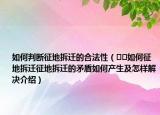 如何判斷征地拆遷的合法性（??如何征地拆遷征地拆遷的矛盾如何產(chǎn)生及怎樣解決介紹）