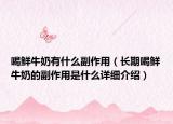 喝鮮牛奶有什么副作用（長期喝鮮牛奶的副作用是什么詳細介紹）