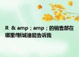 R  & amp；amp；的銷售部在哪里f新城誰能告訴我