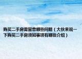 購買二手房需留意哪些問題（大伙來說一下購買二手房須知事項(xiàng)有哪些介紹）