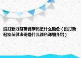 沒打新冠疫苗健康碼是什么顏色（沒打新冠疫苗健康碼是什么顏色詳細(xì)介紹）