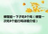 螃蟹能一下子吃8個嗎（螃蟹一次吃8個能行嗎詳細介紹）