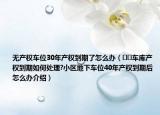 無產(chǎn)權(quán)車位30年產(chǎn)權(quán)到期了怎么辦（??車庫產(chǎn)權(quán)到期如何處理?小區(qū)地下車位40年產(chǎn)權(quán)到期后怎么辦介紹）
