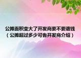 公攤面積變大了開發(fā)商要不要退錢（公攤超過多少可告開發(fā)商介紹）