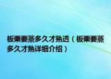 板栗要蒸多久才熟透（板栗要蒸多久才熟詳細介紹）