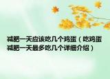 減肥一天應(yīng)該吃幾個(gè)雞蛋（吃雞蛋減肥一天最多吃幾個(gè)詳細(xì)介紹）