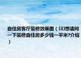 自住房客廳裝修效果圖（??想請(qǐng)問(wèn)一下裝修自住房多少錢(qián)一平米?介紹）