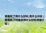 草莓吃了有什么好處,有什么壞處（草莓吃了對身體有什么好處詳細介紹）