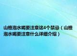 山楂泡水喝要注意這4個(gè)禁忌（山楂泡水喝要注意什么詳細(xì)介紹）