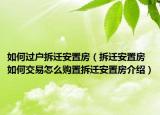 如何過(guò)戶拆遷安置房（拆遷安置房如何交易怎么購(gòu)置拆遷安置房介紹）