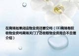 在商場如果閉店物業(yè)費(fèi)還要交嗎（??商場有權(quán)收物業(yè)費(fèi)嗎商場關(guān)門了還收取物業(yè)費(fèi)用合不合理介紹）