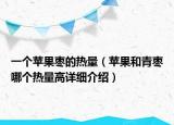 一個(gè)蘋果棗的熱量（蘋果和青棗哪個(gè)熱量高詳細(xì)介紹）