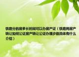 鐵路分的房多長(zhǎng)時(shí)間可以辦房產(chǎn)證（鐵路局房產(chǎn)轉(zhuǎn)讓如何公證房產(chǎn)轉(zhuǎn)讓公證辦理步驟具體有什么介紹）
