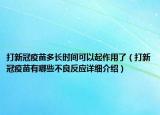 打新冠疫苗多長時間可以起作用了（打新冠疫苗有哪些不良反應(yīng)詳細介紹）