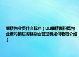 閣樓物業(yè)費(fèi)什么標(biāo)準(zhǔn)（??閣樓面積算物業(yè)費(fèi)嗎頂層閣樓物業(yè)管理費(fèi)如何收取介紹）