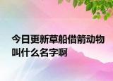 今日更新草船借箭動(dòng)物叫什么名字啊