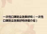 一次性口罩防塵效果好嗎（一次性口罩防塵效果好嗎詳細(xì)介紹）